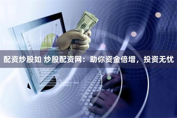 配资炒股如 炒股配资网：助你资金倍增，投资无忧